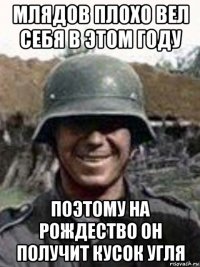 млядов плохо вел себя в этом году поэтому на рождество он получит кусок угля