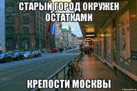 старый город окружен остатками крепости москвы