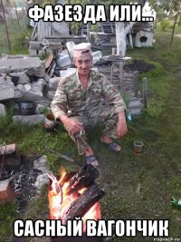 фазезда или... сасный вагончик
