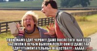  твою маму едят черви!!! даже после того, как еёёёё засунули в печь!и вынули пепел! они её даже так едят!!!тампитательные вещества!!!! - ааааа