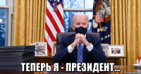  теперь я - президент...
