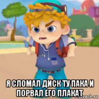  я сломал диск ту пака и порвал его плакат