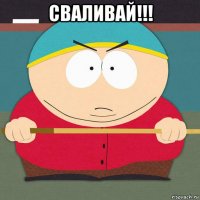 сваливай!!! 