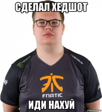 сделал хедшот иди нахуй