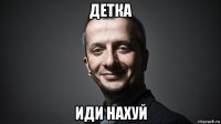 детка иди нахуй