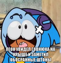  леон увидел говнюка на крыше и заметил обосранные штоны
