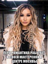  лера романтика работает в своей мастерской в центре москвы