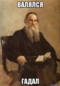 валялся гадал
