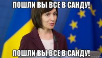 пошли вы все в санду! пошли вы все в санду!