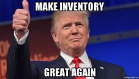 make inventory great again