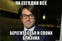 на сегодня всё берегите себя и своих близких