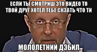 если ты смотриш это видео то твой друг хотел тебе скзать что ти мололетний дэбил