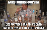 алкоголики форева скоро такие как ты сосать залупы будут в на спец учёбах.