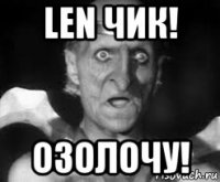 len чик! озолочу!