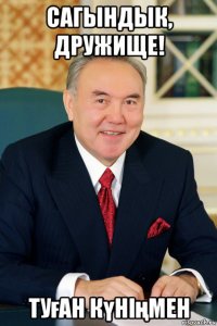 сагындык, дружище! туған күніңмен