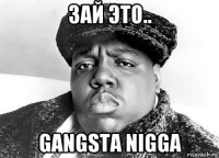 зай это.. gangsta nigga