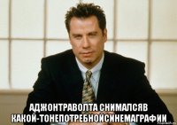  аджонтраволта снималсяв какой-тонепотребнойсинемаграфии