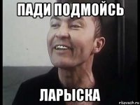 пади подмойсь ларыска