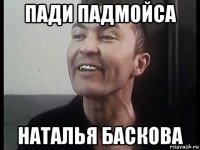 пади падмойса наталья баскова