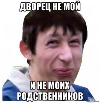 дворец не мой и не моих родственников