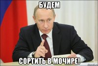 будем сортить в мочире!