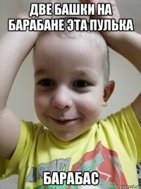 две башки на барабане эта пулька барабас