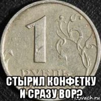  стырил конфетку и сразу вор?
