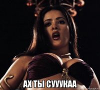  ах ты сууукаа