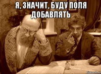 я, значит, буду поля добавлять 