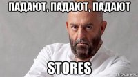 падают, падают, падают stores