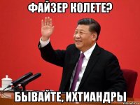 файзер колете? бывайте, ихтиандры