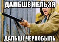 дальше нельзя дальше чернобыль