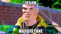 уебки малолетние