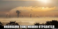  иконками тоже можно отравится