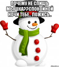 почему не спишь мышка??спокойной ночи тебе.. ложись.. 