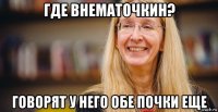 где внематочкин? говорят у него обе почки еще