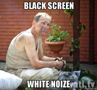 black screen white noize