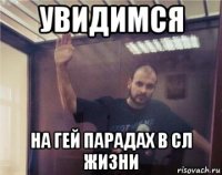 увидимся на гей парадах в сл жизни