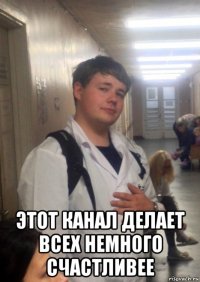  этот канал делает всех немного счастливее
