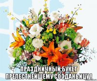  праздничный букет прелестнейшему созданьицу !