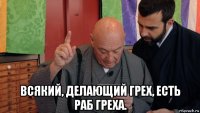  всякий, делающий грех, есть раб греха.