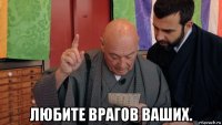  любите врагов ваших.