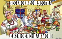 весёлого рождества, возлюбленная моя !