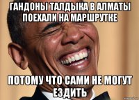 гандоны талдыка в алматы поехали на маршрутке потому что сами не могут ездить