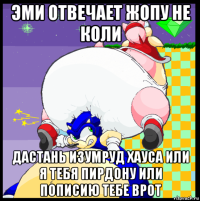 эми отвечает жопу не коли дастань изумруд хауса или я тебя пирдону или пописию тебе врот