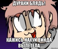 дураки блядь! кажись нахуй винда вылетела