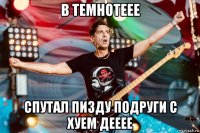 в темнотеее спутал пизду подруги с хуем дееее