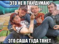 это не я так думаю это саша туда тянет