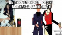 выпика зло но зло это не выпивка а сами люди 