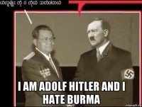  i am adolf hitler and i hate burma